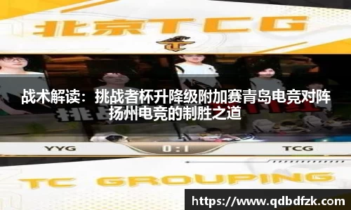 战术解读：挑战者杯升降级附加赛青岛电竞对阵扬州电竞的制胜之道