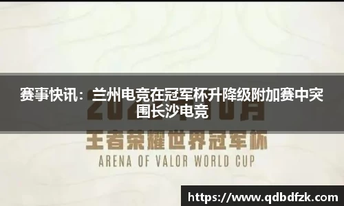 赛事快讯：兰州电竞在冠军杯升降级附加赛中突围长沙电竞
