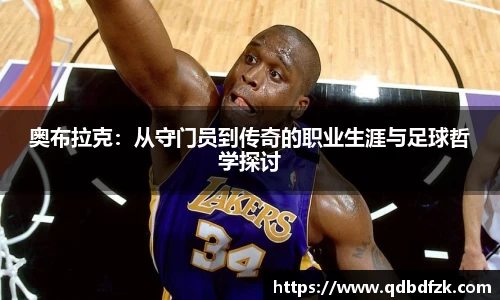 奥布拉克：从守门员到传奇的职业生涯与足球哲学探讨